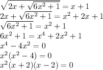 \sqrt{2x+\sqrt{6x^{2}+1 } } = x + 1 \\2x + \sqrt{6x^{2}+1 } = x^2+2x+1 \\\sqrt{6x^{2}+1 } = x^2+1 \\6x^{2}+1 = x^{4} + 2x^{2}+1 \\x^{4}-4x^{2} = 0\\x^{2}(x^{2}-4)=0 \\x^{2}(x+2)(x-2) = 0 \\