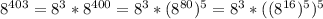 8^{403}=8^{3} * 8^{400}=8^{3}*(8^{80})^5=8^{3}*((8^{16})^5)^5