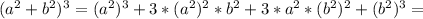 ( a^{2} + b^{2} ) ^{3} =(a^{2}) ^{3} +3*(a^{2} )^2*b^{2}+3* a^{2}*(b^{2})^2+(b^{2})^3=