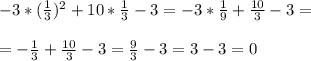 -3*( \frac{1}{3})^2+10* \frac{1}{3}-3=-3* \frac{1}{9}+ \frac{10}{3} -3= \\ \\ =- \frac{1}{3}+\frac{10}{3} -3= \frac{9}{3}-3=3-3=0