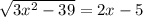 \sqrt{3x^2-39} =2x-5&#10;