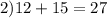 2) 12+15=27