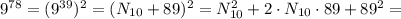 9^{78} = (9^{39})^2 = ( N_{10} + 89 )^2 = N_{10}^2 + 2 \cdot N_{10} \cdot 89 + 89^2 =