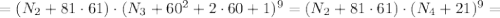 = (N_2 + 81 \cdot 61) \cdot (N_3 + 60^2 + 2 \cdot 60 + 1)^9 = (N_2 + 81 \cdot 61) \cdot (N_4 + 21)^9 =