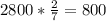 2800 * \frac{2}{7} =800