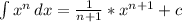 \int {x^{n}} \, dx = \frac{1}{n+1} * x^{n+1} + c