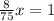 \frac{8}{75} x = 1