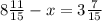 8 \frac{11}{15} -x=3 \frac{7}{15} &#10;&#10;&#10;