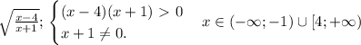 \sqrt{\frac{x-4}{x+1}};\,\begin{cases}(x-4)(x+1)\ \textgreater \ 0\\x+1 \neq 0.\end{cases} x\in(-\infty; -1)\cup[4;+\infty)