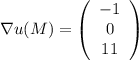 \nabla u(M) = \left(\begin{array}{c} -1\\ 0 \\ 11 \end{array}\right)