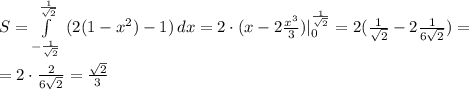 S=\int \limits _{-\frac{1}{\sqrt2}}^{\frac{1}{\sqrt2}}\; (2(1-x^2)-1)\, dx=2\cdot (x-2\frac{x^3}{3})|\limits _{0}^{\frac{1}{\sqrt2}}=2(\frac{1}{\sqrt2}-2\frac{1}{6\sqrt2})=\\\\=2\cdot \frac{2}{6\sqrt2}=\frac{\sqrt2}{3}