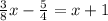 \frac{3}{8} x- \frac{5}{4} =x+1&#10;