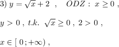 3)\; y=\sqrt{x}+2\ \ ,\ \ \ ODZ:\ x\geq 0\ ,\\\\y\ \textgreater \ 0\; ,\; t.k.\; \; \sqrt{x} \geq 0\; ,\; 2\ \textgreater \ 0\ ,\\\\x\in [\ 0\, ;+\infty )\; ,\; \; \;