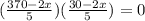 ( \frac{370-2x}{5})( \frac{30-2x}{5})=0