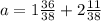 a=1 \frac{36}{38}+2\frac{11}{38}