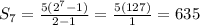 S_7 = \frac{5(2^7-1)}{2-1} = \frac{5(127)}{1} = 635