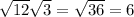 \sqrt{12} \sqrt{3} = \sqrt{36} = 6