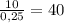 \frac{10}{0,25} = 40