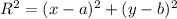 R^{2} = (x-a)^{2} + (y-b)^{2}