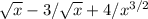 \sqrt{x} -3/ \sqrt{x} +4/ x^{3/2}