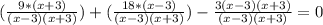 ( \frac{9*(x+3)}{(x-3)(x+3)} )+ ( \frac{18*(x-3)}{(x-3)(x+3)} )- \frac{3(x-3)(x+3)}{(x-3)(x+3)} =0