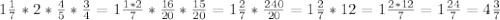 1 \frac{1}{7}*2* \frac{4}{5}* \frac{3}{4}=1 \frac{1*2}{7}* \frac{16}{20}* \frac{15}{20}=1 \frac{2}{7} * \frac{240}{20}= 1 \frac{2}{7}*12=1 \frac{2*12}{7}=1 \frac{24}{7}=4 \frac{3}{7}