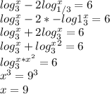 log_3^x-2log_{1/3}^x=6 \\&#10;log_3^x-2*-log1_3^x=6 \\&#10;log_3^x+2log_3^x=6 \\&#10;log_3^x+log_3^x^{2}=6 \\&#10;log_3^{x*x^2}=6 \\&#10;x^3=9^3 \\&#10;x=9&#10;