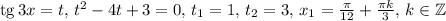 {\rm tg}\, 3x=t,\, t^2-4t+3=0,\, t_1=1,\, t_2=3,\, x_1= \frac{\pi}{12}+ \frac{\pi k}{3},\, k\in \mathbb{Z}