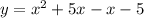 y= x^{2} +5x-x-5