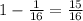 1- \frac{1}{16} = \frac{15}{16}