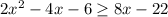 2 x^{2} -4x-6 \geq 8x-22