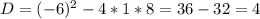 D=(-6)^2-4*1*8 = 36-32 = 4