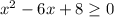 x^2-6x+8 \geq 0