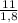 \frac{11}{1,8}