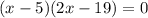 (x-5)(2x-19)=0