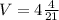 V=4\frac{4}{21}