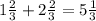 1 \frac{2}{3} +2 \frac{2}{3} =5 \frac{1}{3}