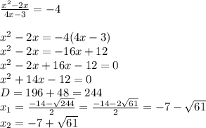 \frac{x^2-2x}{4x-3}= -4 \\ &#10; \\ &#10;x^2-2x= -4(4x-3) \\ &#10;x^2-2x=-16x+12 \\ &#10;x^2-2x+16x-12=0 \\ &#10;x^2+14x-12=0 \\ &#10;D=196+48=244 \\ &#10;x_{1}= \frac{-14- \sqrt{244} }{2}= \frac{-14-2 \sqrt{61} }{2}=-7- \sqrt{61} \\ &#10;x_{2}=-7+ \sqrt{61}