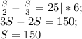 \frac{S}{2} -\frac{S}{3} =25|*6;\\3S-2S=150;\\S=150