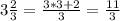 3 \frac{2}{3} = \frac{3*3+2}{3} = \frac{11}{3}