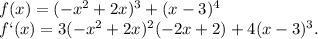 f(x)=(-x^2+2x)^3+(x-3)^4 \\ f`(x)=3(-x^2+2x)^2(-2x+2)+4(x-3)^3.