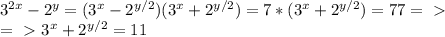 3^{2x}-2^y=(3^x-2^{y/2})(3^x+2^{y/2})=7*(3^x+2^{y/2})=77 =\ \textgreater \ \\ =\ \textgreater \ 3^x+2^{y/2}=11