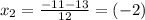 x_{2}= \frac{-11-13}{12}= (-2)