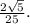 \frac{ 2\sqrt{5} }{25} .