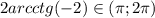 2 arcctg(-2) \in ( \pi ; 2 \pi )