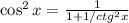\cos^2{x} = \frac{1}{ 1 + 1/ctg^2{x} }