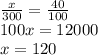 \frac{x}{300} = \frac{40}{100} \\ 100x=12000 \\ x=120