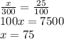 \frac{x}{300} = \frac{25}{100} \\ 100x=7500 \\ x=75