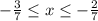 - \frac{3}{7} \leq x \leq - \frac{2}{7}