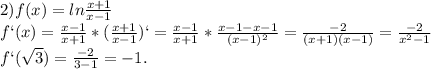 2) f(x)=ln \frac{x+1}{x-1} \\ f`(x)= \frac{x-1}{x+1} * (\frac{x+1}{x-1} )`= \frac{x-1}{x+1} * \frac{x-1-x-1}{(x-1)^2} = \frac{-2}{(x+1)(x-1)} = \frac{-2}{x^2-1} \\ f`( \sqrt{3} )= \frac{-2}{3-1} =-1.